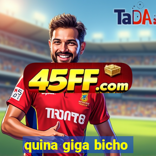 quina giga bicho